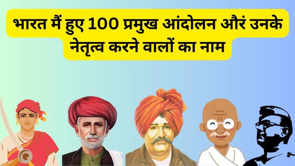 भारत मैं हुए 100 प्रमुख आंदोलन औरं उनके नेतृत्व करने वाले का नाम